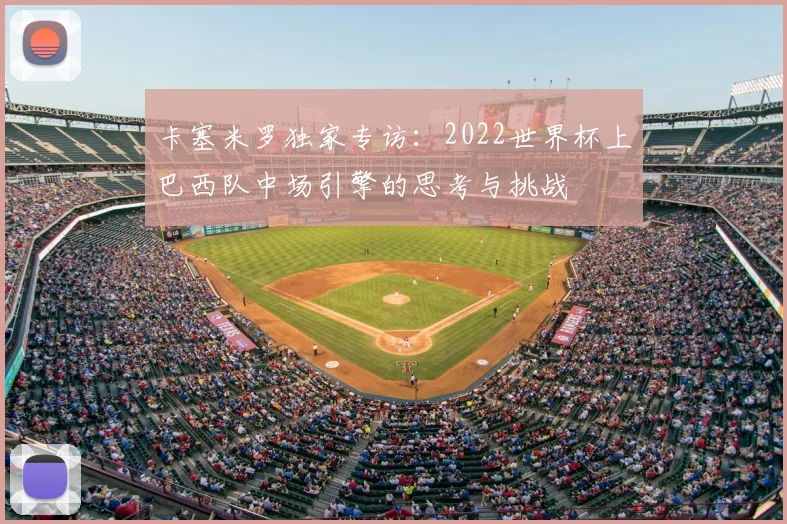 卡塞米罗独家专访：2022世界杯上巴西队中场引擎的思考与挑战