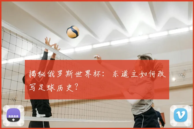 揭秘俄罗斯世界杯：东道主如何改写足球历史？